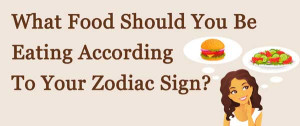 Zodiac Signs and the Food they like to Eat