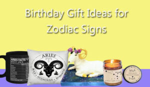 Birthday gift for every zodiac sign